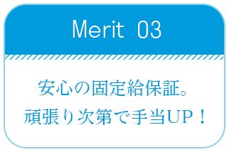 安心の固定給制度。頑張り次第で手当UP!